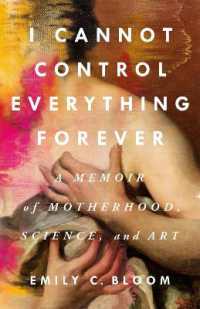 I Cannot Control Everything Forever : A Memoir of Motherhood, Science, and Art