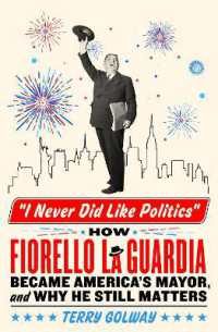 I Never Did Like Politics : How Fiorello La Guardia Became America's Mayor, and Why He Still Matters