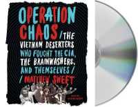 Operation Chaos : The Vietnam Deserters Who Fought the Cia, the Brainwashers, and Themselves