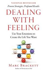 Dealing with Feeling : Use Your Emotions to Create the Life You Want