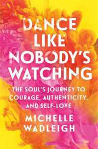 Dance Like Nobody's Watching : The Soul's Journey to Courage, Authenticity, and Self-Love