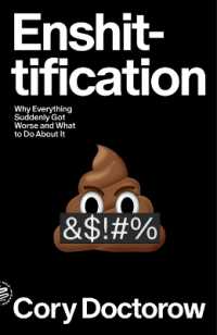 Enshittification : Why Everything Suddenly Got Worse and What to Do about It