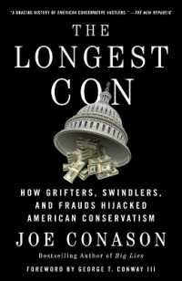 The Longest Con : How Grifters, Swindlers, and Frauds Hijacked American Conservatism