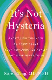 It's Not Hysteria : Everything You Need to Know about Your Reproductive Health (But Were Never Told)
