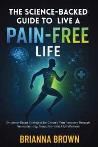 The Science-Backed Guide to Live A Pain-Free Life: Evidence-Based Strategies for Chronic Pain Recovery Through Neuroplasticity, Sleep, Nutrition & Min