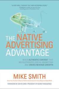 The Native Advertising Advantage : Build Authentic Content That Revolutionizes Digital Marketing and Drives Revenue Growth