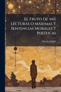 El Fruto De Mis Lecturas O Máximas Y Sentencias Morales Y Políticas : Traducidas Por Un Apasionado Deseoso Del Bien Público...