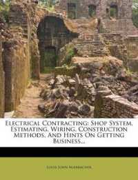 Electrical Contracting : Shop System, Estimating, Wiring, Construction Methods, and Hints on Getting Business...