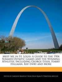 Meet Me in St. Louis : A Guide to the 1904 Summer Olympic Games and the Winning Athletes, Including George Eyser, Harry Hillman, Ray Ewry and More