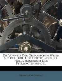 Die Vorwelt Der Organischen Wesen Auf Der Erde : Eine Einleitung Zu Fr. Holl's Handbuch Der Petrefactenkunde...