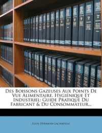 Des Boissons Gazeuses Aux Points De Vue Alimentaire, Hygiénique Et Industriel : Guide Pratique Du Fabricant & Du Consommateur...