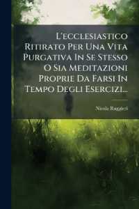 L'ecclesiastico Ritirato Per Una Vita Purgativa in Se Stesso O Sia Meditazioni Proprie Da Farsi in Tempo Degli Esercizi...