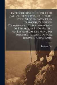 Les Prophéties De Jérémie Et De Baruch, Traduites, De L'hébreu Et Du Grec En Latin Et En François, Précedées D'argumens ... Et Accompagnées De Remarques Et De Notes ... Par Les Auteurs Des Principes Discuté