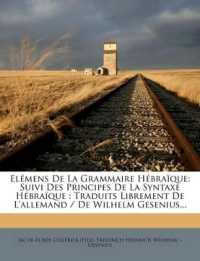 Elémens De La Grammaire Hébraïque : Suivi Des Principes De La Syntaxe Hébraïque: Traduits Librement De L'allemand / De Wilhelm Gesenius...
