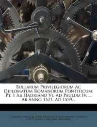 Bullarum Privilegiorum Ac Diplomatum Romanorum Pontificum : Ab Hadriano Vi. Ad Paulum Iv. ... Ab Anno 1521. Ad 1559..; Series 1