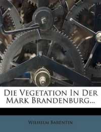 Die Vegetation in der Mark Brandenburg. Ein Beitrag zur Pflanzen Geographie.