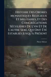 Histoire Des Ordres Monastiques Religieux Et Militaires, Et Des Congrégations Séculières De L'vn Et De L'autre Sexe, Qui Ont Été Establies Jusqu'à Présent : Contenant Leur Origine, Leur Fondation, Leurs Progrès