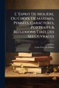 L' Esprit De Molière, Ou Choix De Maximes, Pensées, Caracteres, Portraits & Réflexions Tirés Des Ses Ouvrages : Avec Un Abrégé De Sa Vie, Un Catalogue De Ses Pièces, Le Temps De Leurs Premières Représentat