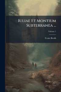 Iuliae Et Montium Subterranea ... : Cum Continuatione Qua Parte 2da; Volume 1