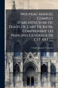 Nouveau Manuel Complet D'architecture Ou Traité De L'art De Batir, Comprenant Les Principes Généraux De Cet Art ......