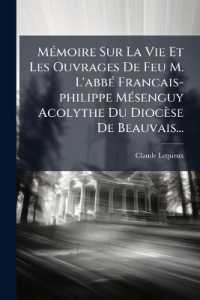 Mémoire Sur La Vie Et Les Ouvrages De Feu M. L'abbé Francais-philippe Mésenguy Acolythe Du Diocèse De Beauvais...