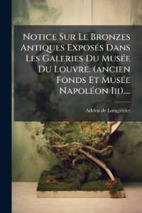 Notice Sur Le Bronzes Antiques Exposés Dans Les Galeries Du Musée Du Louvre. (ancien Fonds Et Musée Napoléon Iii)....