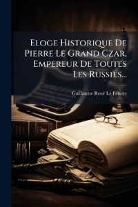 Eloge Historique De Pierre Le Grand Czar, Empereur De Toutes Les Russies...