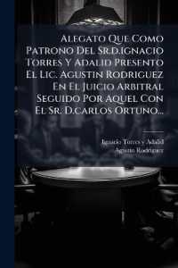 Alegato Que Como Patrono del Sr.D.Ignacio Torres y Adalid Presento El LIC. Agustin Rodriguez En El Juicio Arbitral Seguido Por Aquel Con El Sr. D.Carl