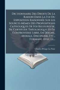 Dictionnaire Des Droits De La Raison Dans La Foi Ou Exposition Raisonnée Sur Les Sources Mêmes Des Propositions Catholiques De Foi Rigoureuse, De Certitude Théologique Et De Controverse Libre, En Dogme, Morale, Discipline, Etc., Forman