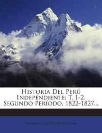 Historia Del Perú Independiente : T. 1-2. Segundo Período, 1822-1827...