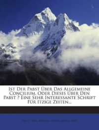 Ist Der Pabst Über Das Allgemeine Concilium, Oder Dieses Über Den Pabst ? Eine Sehr Interessante Schrift Für Itzige Zeiten