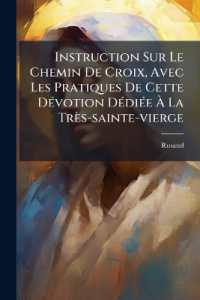 Instruction Sur Le Chemin De Croix, Avec Les Pratiques De Cette Dévotion Dédiée À La Très-sainte-vierge : Augmentée Des Oraisons Sur Les Sept Stations De La Passion, Des Prières De La Messe, Des Vêpres Du Diman