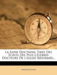 La Saine Doctrine : Tirée Des Écrits Des Plus Célèbres Docteurs De L'eglise Réformée...