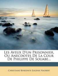 Les Aveux D'Un Prisonnier, Ou Anecdotes de La Cour de Philippe de Souabe...