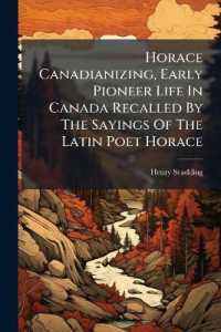 Horace Canadianizing, Early Pioneer Life in Canada Recalled by the Sayings of the Latin Poet Horace : Being the Log Shanty Book-shelf Pamphlet for 1894