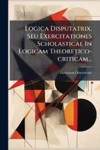Logica Disputatrix, Seu Exercitationes Scholasticae in Logicam Theoretico-criticam...
