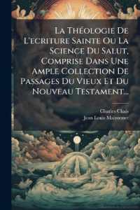 La Theologie de L'Ecriture Sainte Ou La Science Du Salut, Comprise Dans Une Ample Collection de Passages Du Vieux Et Du Nouveau Testament...