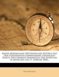 Kaiser Maximilians Urstandisches Zeitbild Aus Dem Funfzehnten Jahrhundert : Veranlasst Durch Den Grossen Maskenzug Der Kunstler in Munchen Am 17. Febru