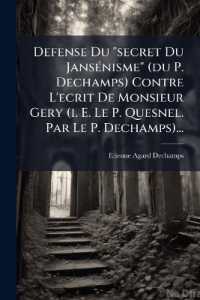 Defense Du Secret Du Jansenisme (Du P. Dechamps) Contre L'Ecrit de Monsieur Gery (i. e. Le P. Quesnel. Par Le P. Dechamps)...