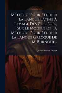 Méthode Pour Étudier La Langue Latine À L'usage Des Collèges, Sur Le Modèle De La Méthode Pour Étudier La Langue Grecque De M. Burnouf...