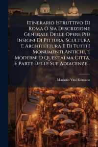 Itinerario Istruttivo Di Roma O Sia Descrizione Generale Delle Opere Più Insigni Di Pittura, Scultura E Architettura E Di Tutti I Monumenti Antichi, E Moderni D Quest'alma Citta, E Parte Delle Sue Adiacenze...