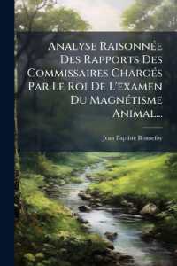 Analyse Raisonnée Des Rapports Des Commissaires Chargés Par Le Roi De L'examen Du Magnétisme Animal...