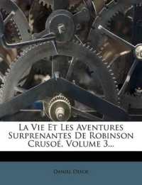 La Vie Et Les Aventures Surprenantes De Robinson Crusoé, Volume 3...