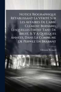 Notice Biographique Rétablissant La Vérité Sur Les Affaires De L'abbé Clément Bernard, Lesquelles Firent Tant De Bruit, Il Y a Quelques Années, Dans La Commune De Perwez En Brabant : Appel Philantropique Aux Âmes Se