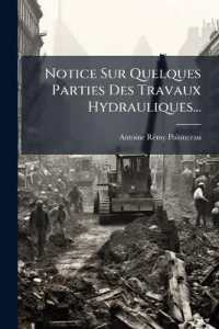 Notice Sur Quelques Parties Des Travaux Hydrauliques...