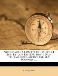 Notice Sur La Com'ete de Halley, Et Son Retour En 1835, Suivie d'Un 'eph'em'eride Calcul'e Par M.A. Bouvard ......