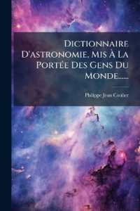 Dictionnaire D'astronomie, Mis À La Portée Des Gens Du Monde......