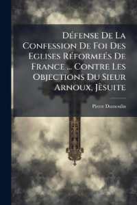 Défense de la Confession de Foi Des Eglises Réformeés de France ... Contre Les Objections Du Sieur Arnoux, Jèsuite : Extr. Du Bouclier de la Foi...