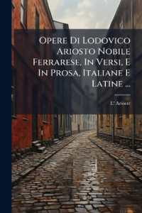 Opere Di Lodovico Ariosto Nobile Ferrarese, in Versi, E in Prosa, Italiane E Latine ...