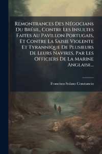 Remontrances Des Négocians Du Brésil, Contre Les Insultes Faites Au Pavillon Portugais, Et Contre La Saisie Violente Et Tyrannique de Plusieurs de Leurs Navires, Par Les Officiers de la Marine Anglaise...